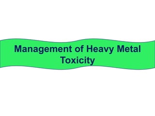 Management of Heavy Metal
Toxicity
 