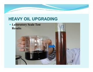 HEAVY OIL UPGRADING
 Laboratory Scale Test
Results

 