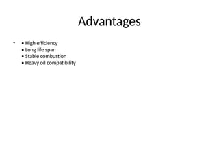 Advantages
• • High efficiency
• Long life span
• Stable combustion
• Heavy oil compatibility
 