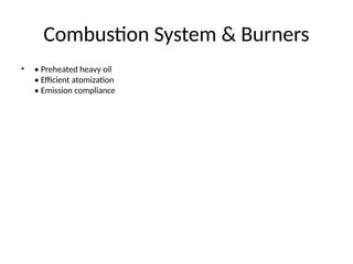 Combustion System & Burners
• • Preheated heavy oil
• Efficient atomization
• Emission compliance
 