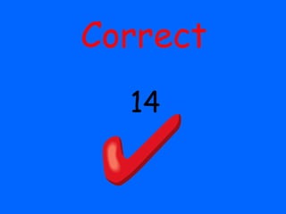 Correct
14
 