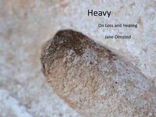 Heavy
  On Loss and Healing

     Jane Olmsted
 