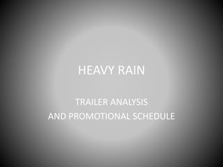HEAVY RAIN
TRAILER ANALYSIS
AND PROMOTIONAL SCHEDULE
 