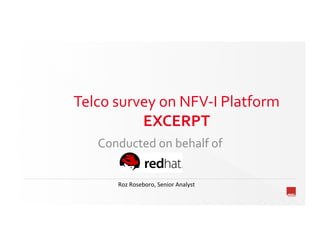 Telco	survey	on	NFV-I	Platform	
EXCERPT	
Conducted	on	behalf	of		
	
Roz	Roseboro,	Senior	Analyst	
 