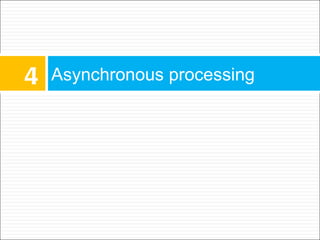 4   Asynchronous processing
 
