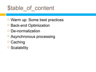 $table_of_content
   Warm up: Some best practices
   Back-end Optimization
   De-normalization
   Asynchronous processing
   Caching
   Scalability
 
