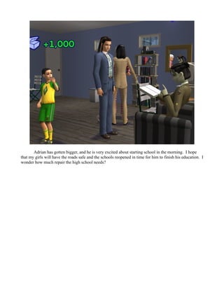 Adrian has gotten bigger, and he is very excited about starting school in the morning. I hope
that my girls will have the roads safe and the schools reopened in time for him to finish his education. I
wonder how much repair the high school needs?
 