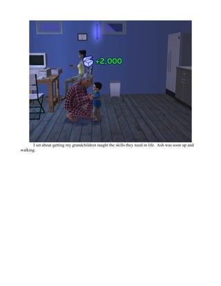 I set about getting my grandchildren taught the skills they need in life. Ash was soon up and
walking.
 