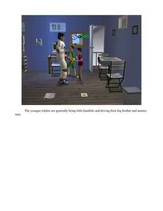 The younger triplets are generally being little handfuls and driving their big brother and aunties
nuts.
 