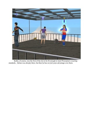 Kathy, of course, was the first of the trio to be fit enough to meet Proserpine's exacting
standards. Adrian was already there, but then he has several years advantage over them.
 