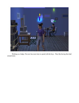 Working as a Judge, Tim now has more time to spend with the boys. They like having their dad
around more.
 