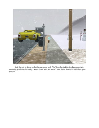 Kai, the cat, is doing well at her career as well. You'll see her in kitty food commercials,
assuming you have electricity. As we don't, well, we haven't seen them. But we're told she's quite
famous.
 