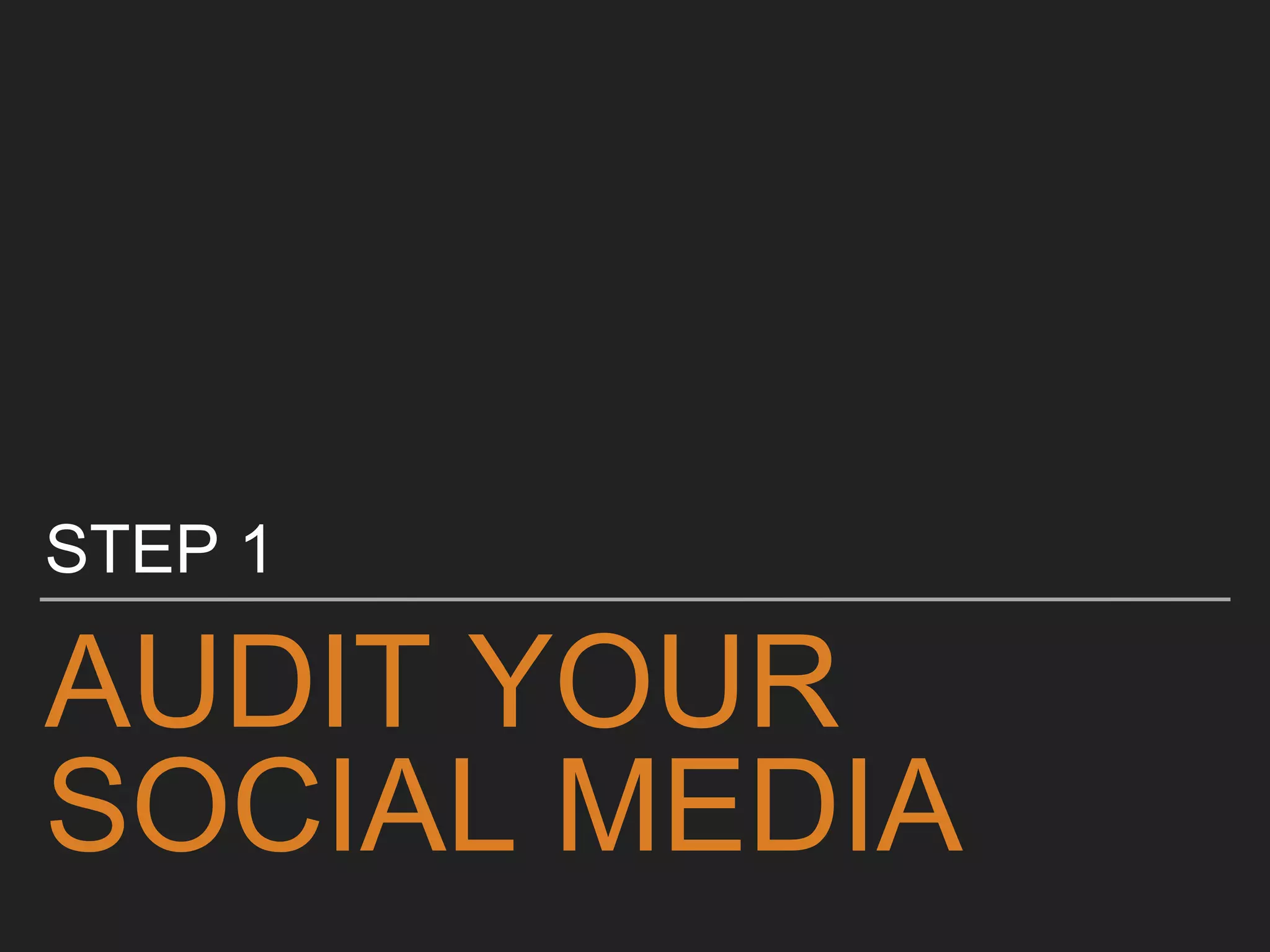 AUDIT YOUR
SOCIAL MEDIA
STEP 1
 