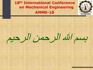 ‫الرحيم‬ ‫الرحمن‬ ‫هللا‬ ‫بسم‬
18th International Conference
on Mechanical Engineering
AMME-18
 