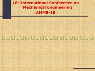 ‫مممممم‬ ‫مممممم‬ ‫مممم‬ ‫ممم‬
18th
International Conference on
Mechanical Engineering
AMME-18
 