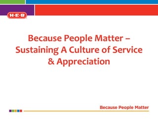 Because People Matter –
Sustaining A Culture of Service
        & Appreciation
 