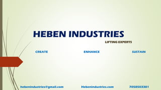 HEBEN INDUSTRIES
LIFTING EXPERTS
CREATE ENHANCE SUSTAIN
hebenindustries@gmail.com 7058503381Hebenindustries.com
 