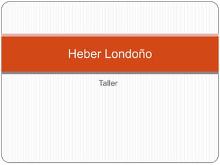 Heber Londoño
Taller

 