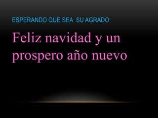 Esperando que sea  su agrado Feliz navidad y un prospero año nuevo 