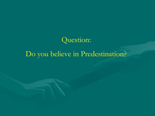Question:
Do you believe in Predestination?
 