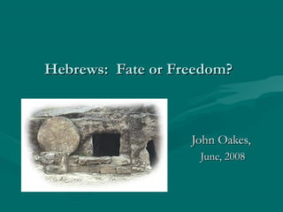 Hebrews: Fate or Freedom?Hebrews: Fate or Freedom?
John Oakes,John Oakes,
June, 2008June, 2008
 