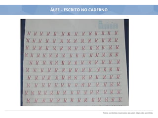 Todos os direitos reservados ao autor. Cópia não permitida.
ÁLEF – ESCRITO NO CADERNO
 