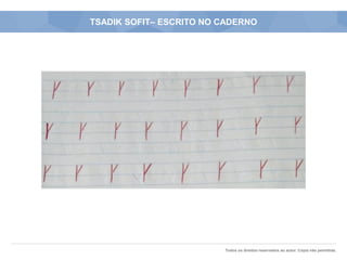 Todos os direitos reservados ao autor. Cópia não permitida.
TSADIK SOFIT– ESCRITO NO CADERNO
 