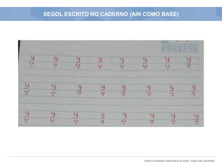 Todos os direitos reservados ao autor. Cópia não permitida.
SEGOL ESCRITO NO CADERNO (AIN COMO BASE)
 