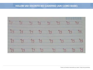 Todos os direitos reservados ao autor. Cópia não permitida.
HOLEM VAV ESCRITO NO CADERNO (AIN COMO BASE)
 
