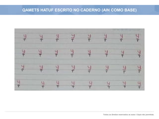 Todos os direitos reservados ao autor. Cópia não permitida.
QAMETS HATUF ESCRITO NO CADERNO (AIN COMO BASE)
 