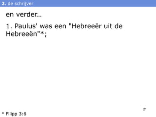 2. de schrijver

  en verder…
  1. Paulus' was een "Hebreeër uit de
  Hebreeën"*;




                                        21
* Filipp 3:6
 