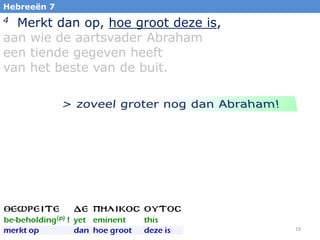 Hebreeën 7

Merkt dan op, hoe groot deze is,
aan wie de aartsvader Abraham
een tiende gegeven heeft
van het beste van de buit.
4

19

 