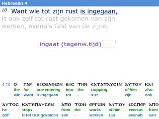 38
Hebreeën 4
10 Want wie tot zijn rust is ingegaan,
is ook zelf tot rust gekomen van zijn
werken, evenals God van de zijne.
 