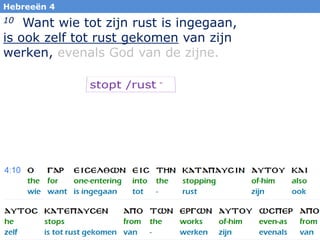 39
Hebreeën 4
10 Want wie tot zijn rust is ingegaan,
is ook zelf tot rust gekomen van zijn
werken, evenals God van de zijne.
 