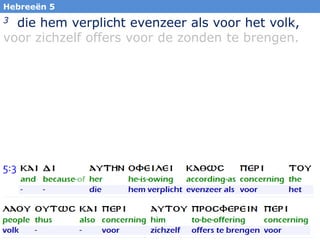 19
3 die hem verplicht evenzeer als voor het volk,
voor zichzelf offers voor de zonden te brengen.
Hebreeën 5
 