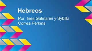 Hebreos
Por: Ines Galmarini y Sybilla
Correa Perkins
 