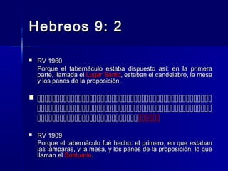 Hebreos 9: 2


RV 1960
Porque el tabernáculo estaba dispuesto así: en la primera
parte, llamada el Lugar Santo, estaban el candelabro, la mesa
y los panes de la proposición.









RV 1909
Porque el tabernáculo fué hecho: el primero, en que estaban
las lámparas, y la mesa, y los panes de la proposición; lo que
llaman el Santuario.

 