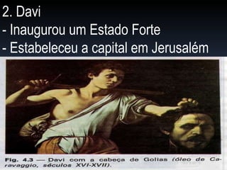 2. Davi - Inaugurou um Estado Forte - Estabeleceu a capital em Jerusalém 