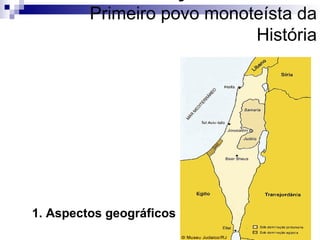 Civilização Hebraica Primeiro povo monoteísta da História 1. Aspectos geográficos 
