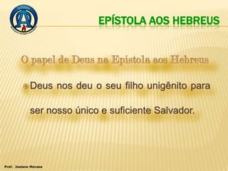 EPÍSTOLA AOS HEBREUS




Prof. Josiano Moraes
 