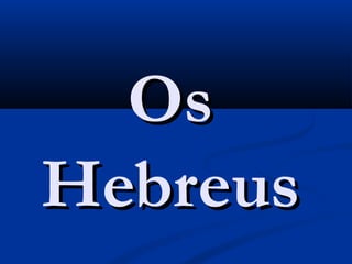 Os
Hebreus
 