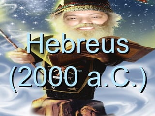 HebreusHebreus
(2000 a.C.)(2000 a.C.)
 