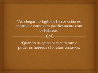 *Quando os egípcios recuperam o
poder os hebreus são feitos escravos.
 