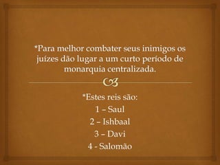 *Estes reis são:
1 – Saul
2 – Ishbaal
3 – Davi
4 - Salomão
 
