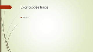 Exortações finais
 13: 1-9
 