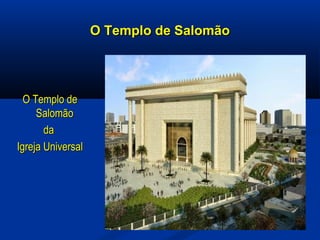 O Templo de SalomãoO Templo de Salomão
O Templo deO Templo de
SalomãoSalomão
dada
Igreja UniversalIgreja Universal
 