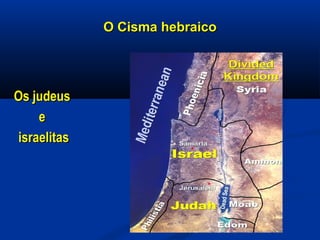 O Cisma hebraicoO Cisma hebraico
Os judeusOs judeus
ee
israelitasisraelitas
 