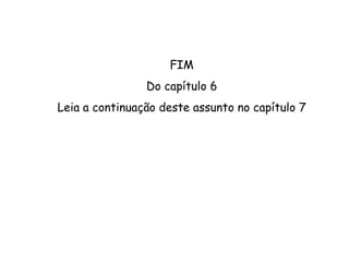 FIM Do capítulo 6 Leia a continuação deste assunto no capítulo 7 