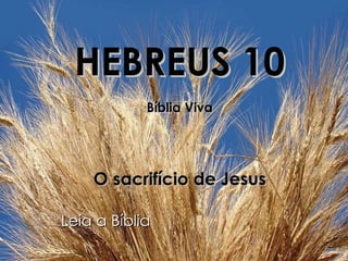 HEBREUS 10 Bíblia Viva O sacrifício de Jesus Leia a Bíblia 