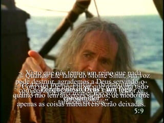 26-  Quando Ele falou do Monte Sinai, sua voz fez a terra tremer, porém, “da próxima vez”, diz Ele, “Eu farei tremer não só a terra, mas também os céus”. 27-  Com isto Ele quer dizer que removerá tudo quanto não tem alicerces sólidos, de modo que apenas as coisas inabaláveis serão deixadas. 28-  Visto que nós temos um reino que nada pode destruir, agrademos a Deus servindo-o com corações gratos, e com santo temor e reverência. 29-   Porque nosso Deus é um fogo consumidor . 